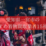 愛知県一宮市の着物買取店12社を比較