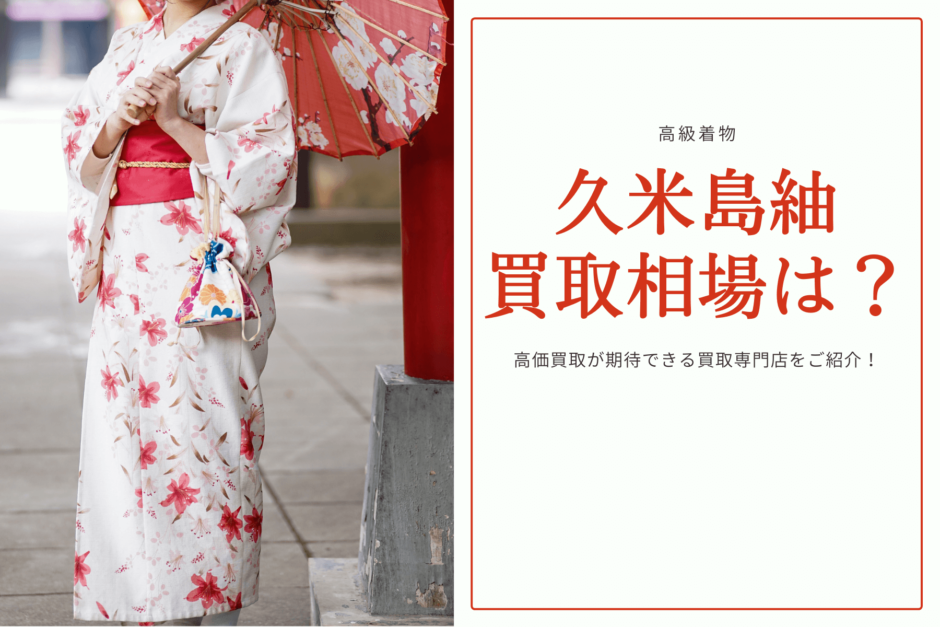 【10万円!?】久米島紬の着物買取相場を調べてみると驚きの結果に！