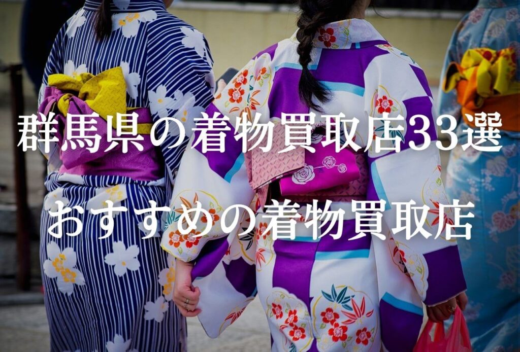 【群馬県】県内の着物買取33社を比較！1番高く売れるおすすめ店はここ