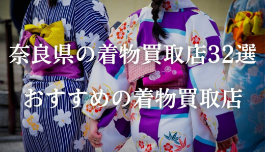 【奈良県奈良市】おすすめの着物買取の32社を紹介！高く着物を売るならココ！