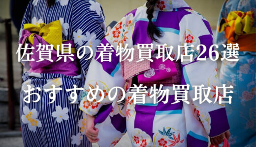 佐賀県で人気の着物買取の26社を紹介！高価買取を狙うならココ！