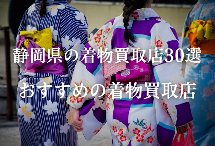 【静岡県】着物買取業者22社を紹介！手間を掛けずに高価買取を狙うなら？